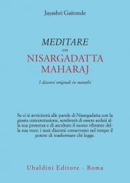 Meditare con Sri Nisargadatta. I discorsi originali in marathi