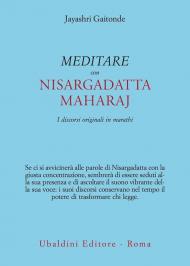 Meditare con Sri Nisargadatta. I discorsi originali in marathi