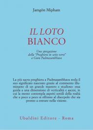 Il loto bianco. Una spiegazione della «Preghiera in sette versi» a Guru Padmasambhava