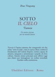 Sotto il cielo. Tianxia: un antico sistema per un mondo futuro