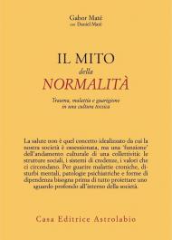 Il mito della normalità. Trauma, malattia e guarigione in una cultura tossica