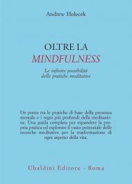 Oltre la mindfulness. Le infinite possibilità delle pratiche meditative