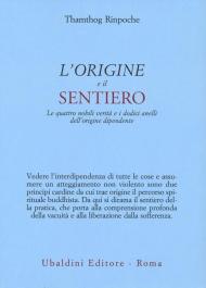 L'origine e il sentiero. Le quattro nobili verità e i dodici anelli dell’origine dipendente