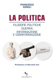 La politica. Filosofie politiche, guerra, informazione e disinformazione