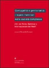 Coniugalità e genitorialità: i legami familiari nella società complessa. Atti del 1º Seminario internazionale del Redif