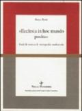 Ecclesia in hoc mundo posita. Studi di storia e di storiografia medioevale raccolti in occasione del 70º genetliaco dell'autore