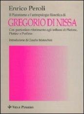 Il platonismo e l'antropologia filosofica di Gregorio di Nissa. Con particolare riferimento agli influssi di Platone, Plotino e Porfirio. Platonismo e filosofia...