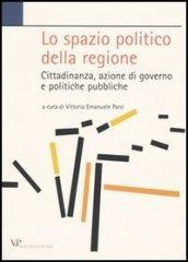 Lo spazio politico della regione. Cittadinanza, azione di governo e politiche pubbliche