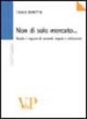 Non di solo mercato... Ruolo e ragioni di accordi, regole, istituzioni