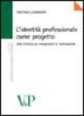 L'identità professionale come progetto. Una ricerca su insegnanti e formazione