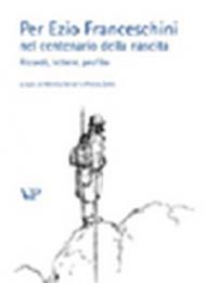 Per Ezio Franceschini nel centenario della nascita. Ricordi, lettere, profilo