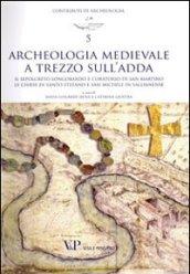 Archeologia medievale a Trezzo sull'Adda. Il sepolcreto longobardo e l'oratorio di san Martino. Le chiese di Santo Stefano e San Michele in Sallianense