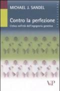 Contro la perfezione. L'etica nell'età dell'ingegneria genetica