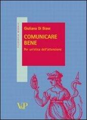 Comunicare bene. Idee per un'etica dell'attenzione