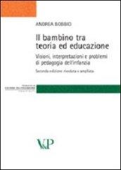 Il bambino tra teoria ed educazione. Visioni, interpretazioni e problemi di pedagogia dell'infanzia