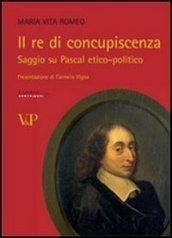 Il re di concupiscenza. Saggio su Pascal etico-politico