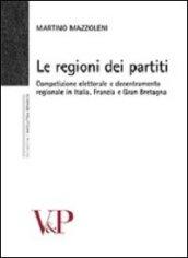 Le regioni dei partiti. Competizione elettorale e decentramento regionale in Italia, Francia e Gran Bretagna