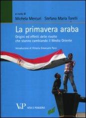 La primavera araba. Origini ed effetti delle rivolte che stanno cambiando il Medio Oriente