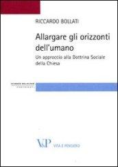 Allargare gli orizzonti dell'umano. Un approccio alla dottrina sociale della Chiesa