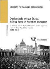 Diplomazia senza Stato: Santa Sede e potenze europee. Le relazioni con la Duplice Monarchia austro-ungarica e con la Terza Repubblica francese (1870-1914)