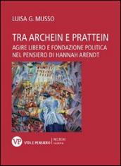 Tra Archein e Prattein. Agire libero e fondazione politica nel pensiero di Hannah Arendt