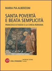 Santa povertà e beata semplicità. Francesco d'Assisi e la Chiesa romana