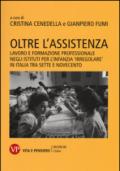 Oltre l'assistenza. Lavoro e formazione professionale negli istituti per l'infanzia «irregolare» in Italia tra Sette e Novecento