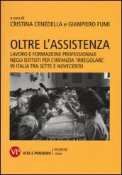Oltre l'assistenza. Lavoro e formazione professionale negli istituti per l'infanzia «irregolare» in Italia tra Sette e Novecento