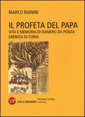 Il profeta del papa. Vita e memoria di Raniero da Ponza, eremita di curia