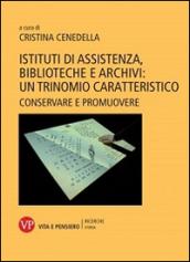 Istituti di assistenza, biblioteche e archivi: un trinomio caratteristico. Conservare e promuovere