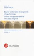 Beyond sustainable development: integral ecology. Oltre lo sviluppo sostenibile: l'ecologia integrale