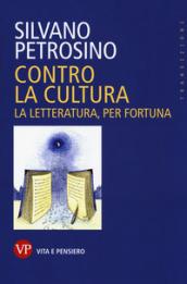 Contro la cultura. La letteratura, per fortuna