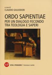 Ordo sapientiae. Per un dialogo fecondo tra teologia e saperi