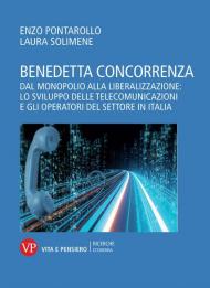 Benedetta concorrenza. Dal monopolio alla liberalizzazione: lo sviluppo delle telecomunicazioni e gli operatori del settore in Italia