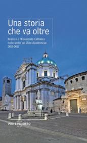 Una storia che va oltre. Brescia e l'Università Cattolica nelle lectio del Dies Academicus 2013-2017