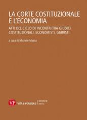 La Corte Costituzionale e l'economia. Atti del ciclo di incontri tra giudici costituzionali, economisti, giuristi