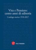 Vita e Pensiero: cento anni di editoria. Catalogo storico 1918-2017