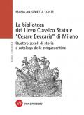 La Biblioteca del Liceo Classico Statale «Cesare Beccaria» di Milano. Quattro secoli di storia e catalogo delle cinquecentine
