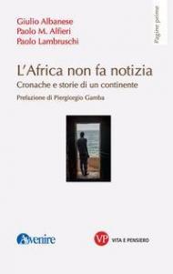 L' Africa non fa notizia. Cronache e storie di un continente