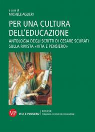 Per una cultura dell'educazione. Antologia degli scritti di Cesare Scurati sulla rivista «Vita e pensiero»