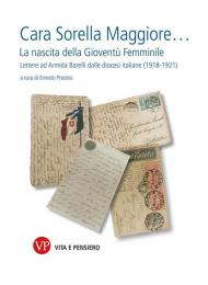 Cara sorella maggiore... La nascita della Gioventù Femminile. Lettere ad Armida Barelli dalle diocesi italiane (1918-1922)