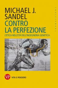 Contro la perfezione. L'etica nell'età dell'ingegneria genetica