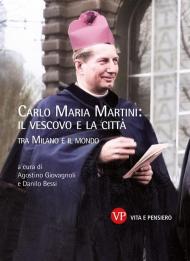 Carlo Maria Martini: il vescovo e la città. Tra Milano e il mondo. Nuova ediz.