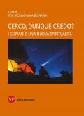 Cerco, dunque credo? I giovani e una nuova spiritualità. Nuova ediz.