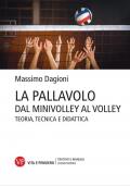 La pallavolo. Dal minivolley al volley. Teoria, tecnica e didattica. Nuova ediz.