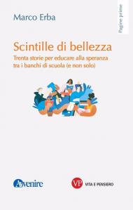 Scintille di bellezza. Trenta storie per educare alla speranza tra i banchi di scuola (e non solo)