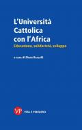 L'Università Cattolica con l'Africa. Educazione, solidarietà, sviluppo
