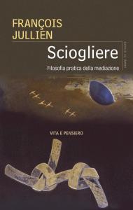 Sciogliere. Filosofia pratica della mediazione