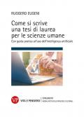 Come si scrive una tesi di laurea per le scienze umane. Con guida pratica all'uso dell'intelligenza artificiale