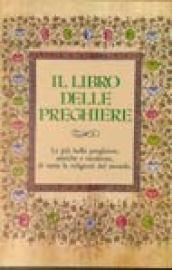 Il libro delle preghiere. Le più belle preghiere, antiche e moderne, di tutte le religioni del mondo